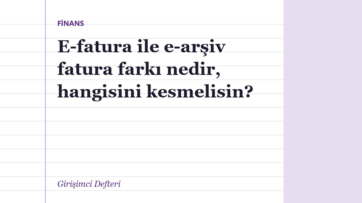 E-fatura ile e-arşiv fatura farkı nedir, hangisini kesmelisin?